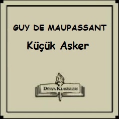 You are currently viewing Guy de Maupassant’ten Seçme Hikayeler; “Küçük  Asker”
